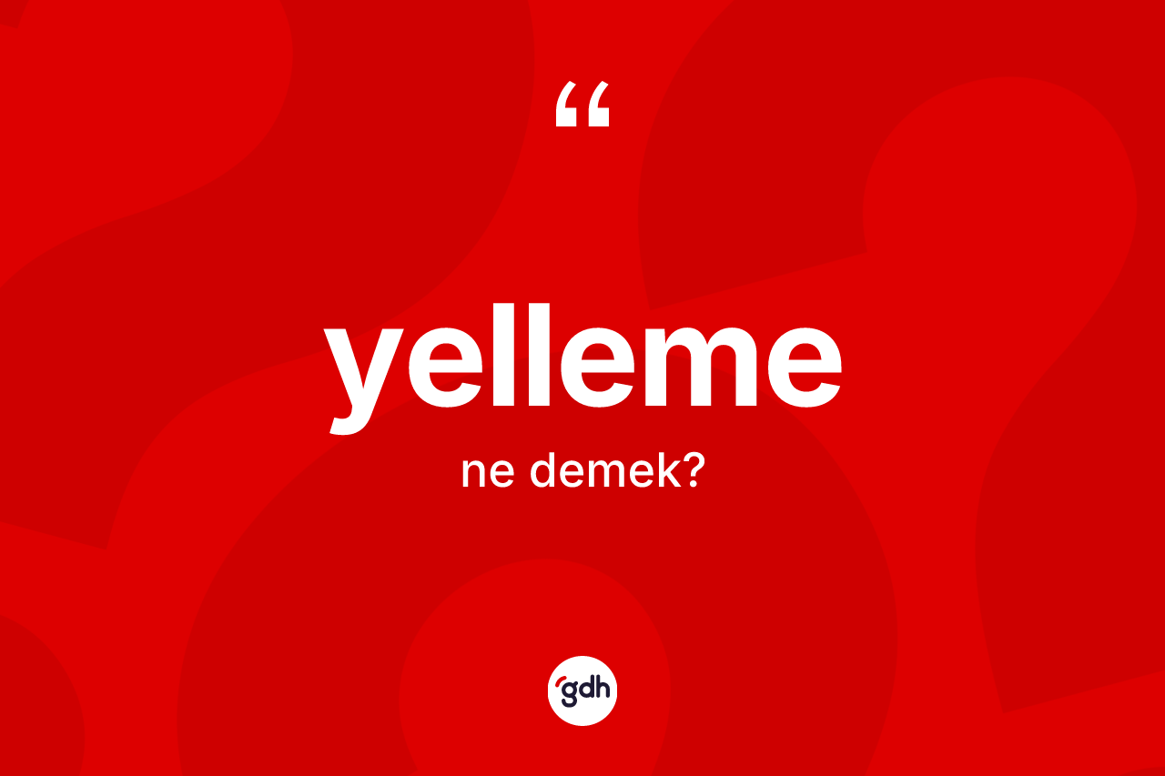Yelleme kelimesinin anlamı nedir?