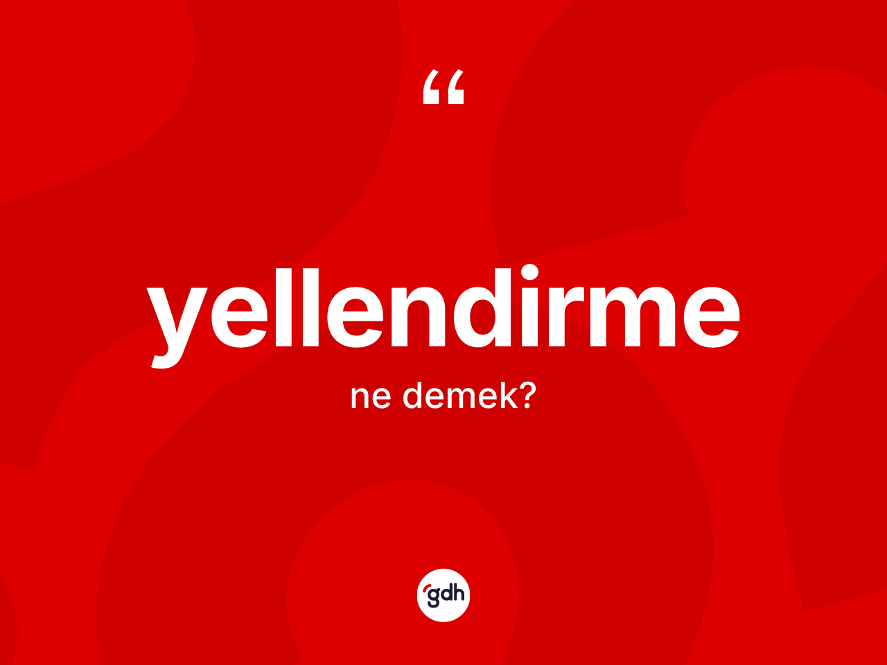 Yellendirme kelimesinin anlamı nedir? Yellendirme kelimesinin özellikleri nelerdir?