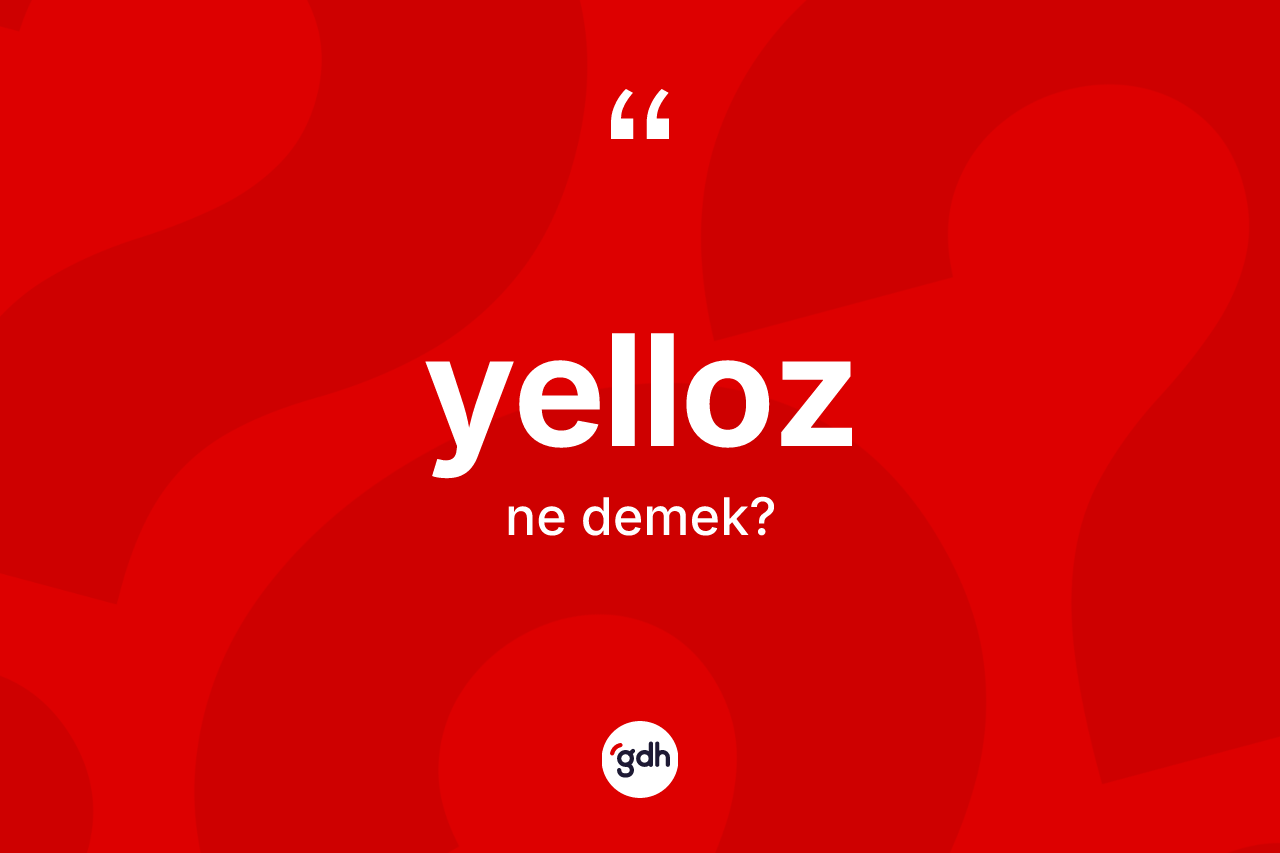 Yelloz kelimesinin anlamı nedir? Yellozun sözlükteki anlamı nedir?