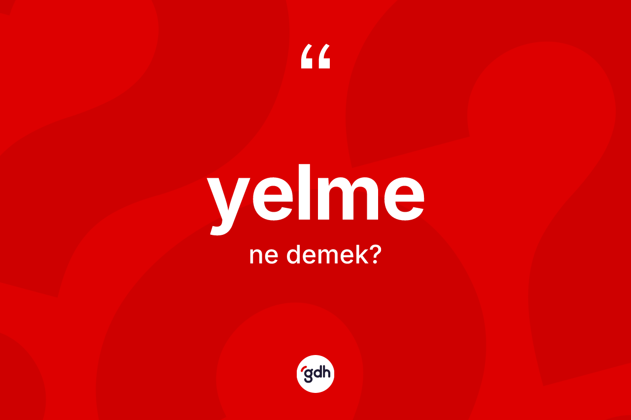 Yelme ne anlama gelir? Yelmenin TDK'ya göre anlamı nedir?