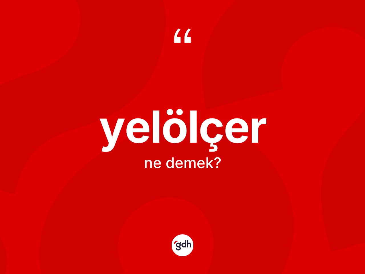 Yelölçer kelimesinin anlamı nedir? Yelölçerin TDK'ya göre anlamı nedir?