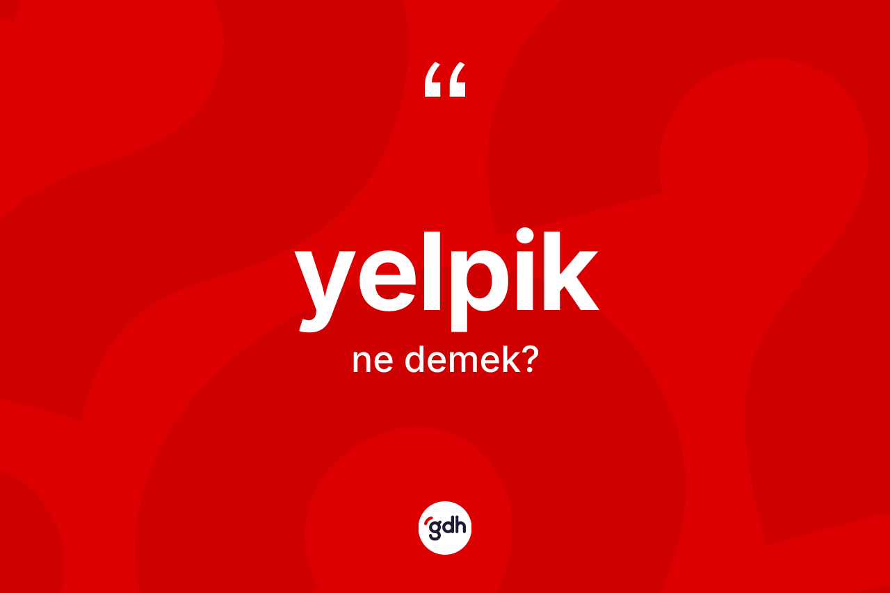 Yelpik kelimesi ne anlama gelir? Yelpiğin kısaca tanımı nedir?