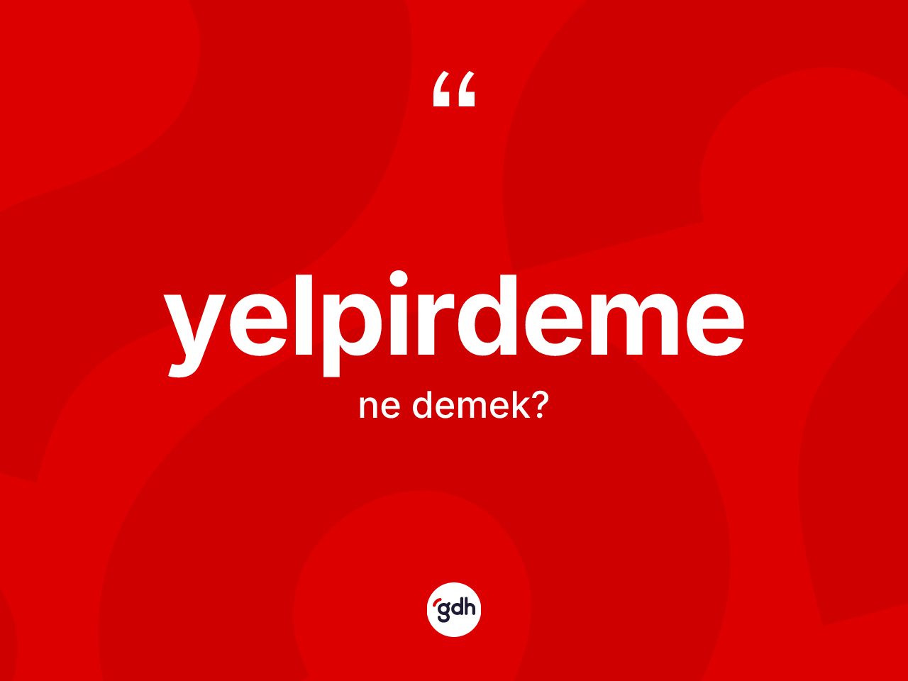 Yelpirdeme kelimesinin anlamı nedir? Yelpirdemenin kısaca tanımı nedir?
