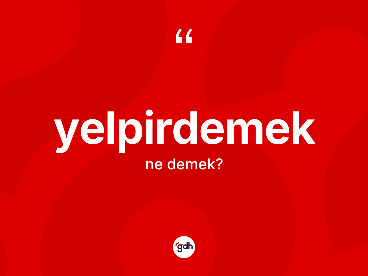 Yelpirdemek kelimesi ne demek? Yelpirdemeğin halk arasındaki kullanımı nasıldır?