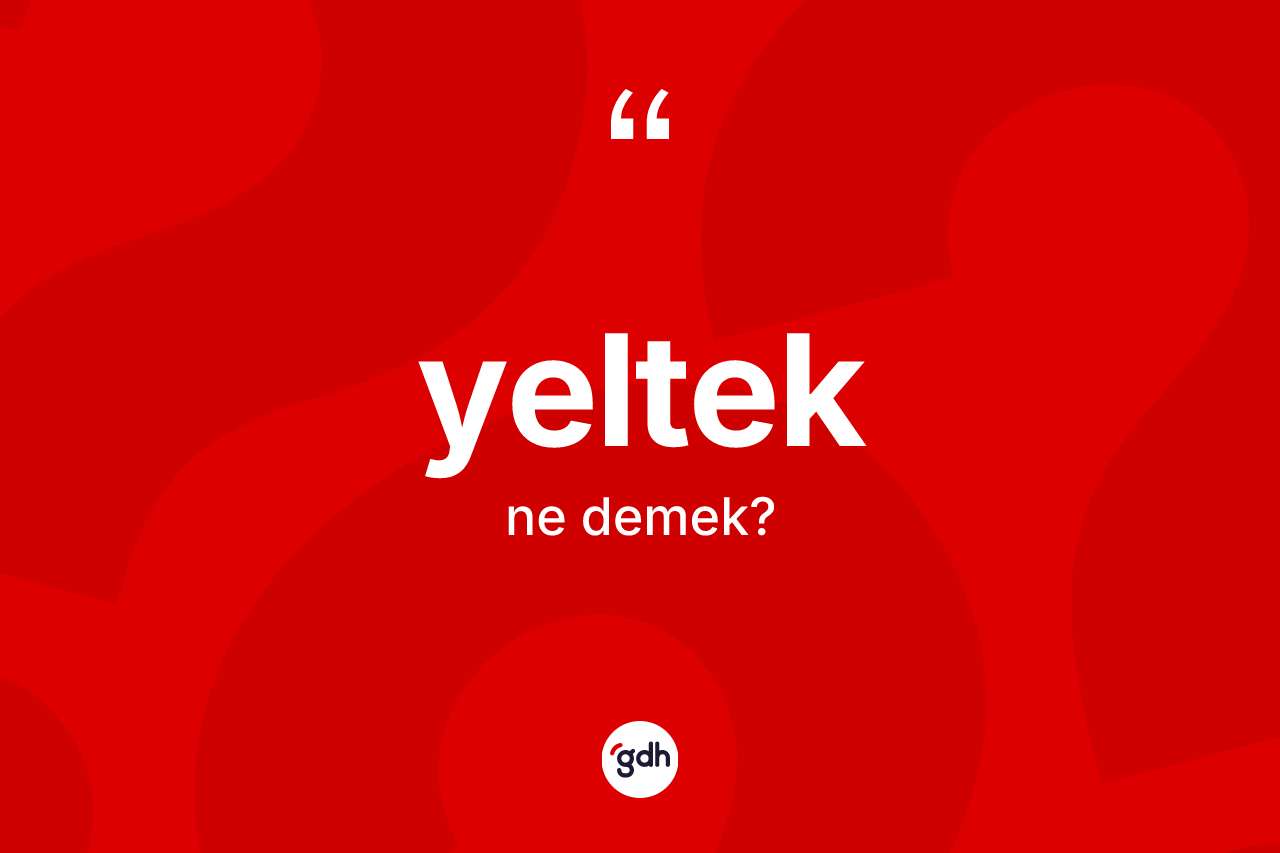Yeltek ne anlama gelir? Yelteğin kısaca tanımı nedir?