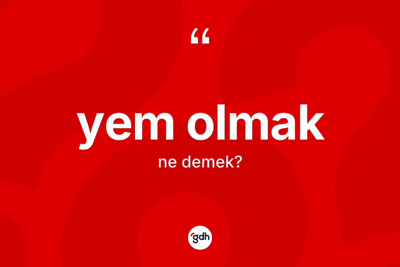Yem olmak ne demek?