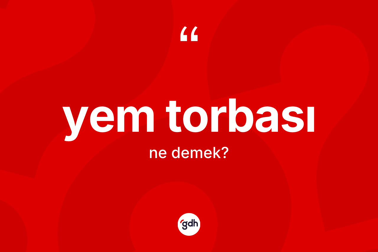 Yem torbası kelimesinin sözlükteki tanımı nedir? Yem torbasının TDK'ya göre anlamı nedir?
