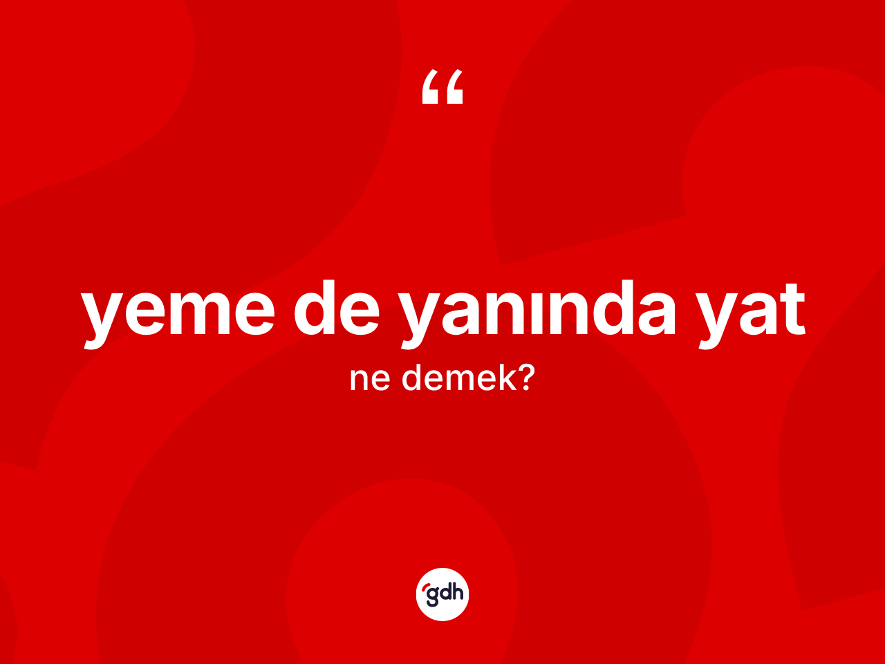 Yeme de yanında yat deyiminin açıklaması nedir? Yeme de yanında yat ifadesi nasıl kullanılır?
