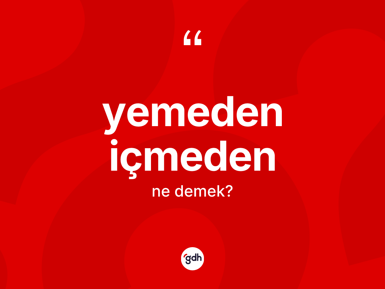 Yemeden içmeden ifadesinin kısaca tanımı nedir? Yemeden içmeden ifadesi hangi durumlarda kullanılır?