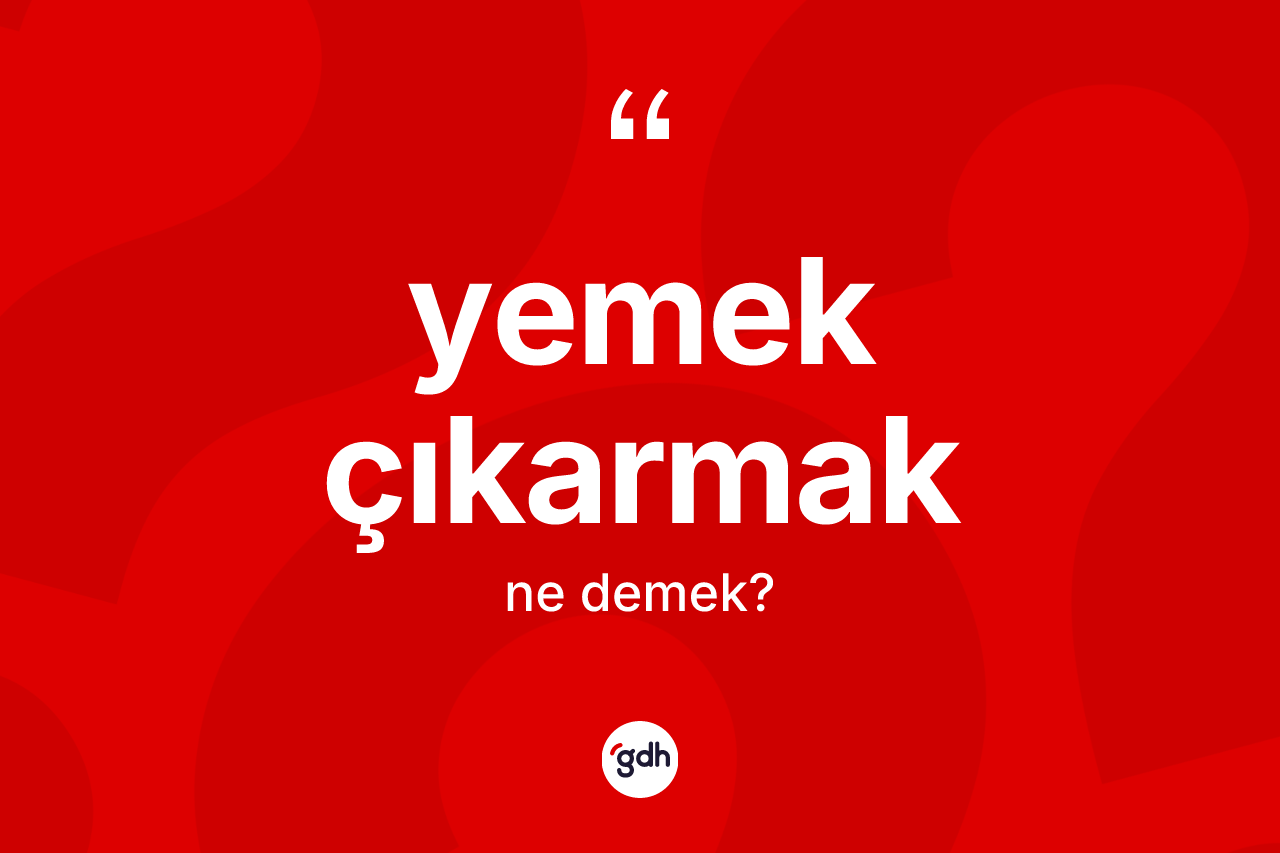 Yemek çıkarmak sözü nedir?