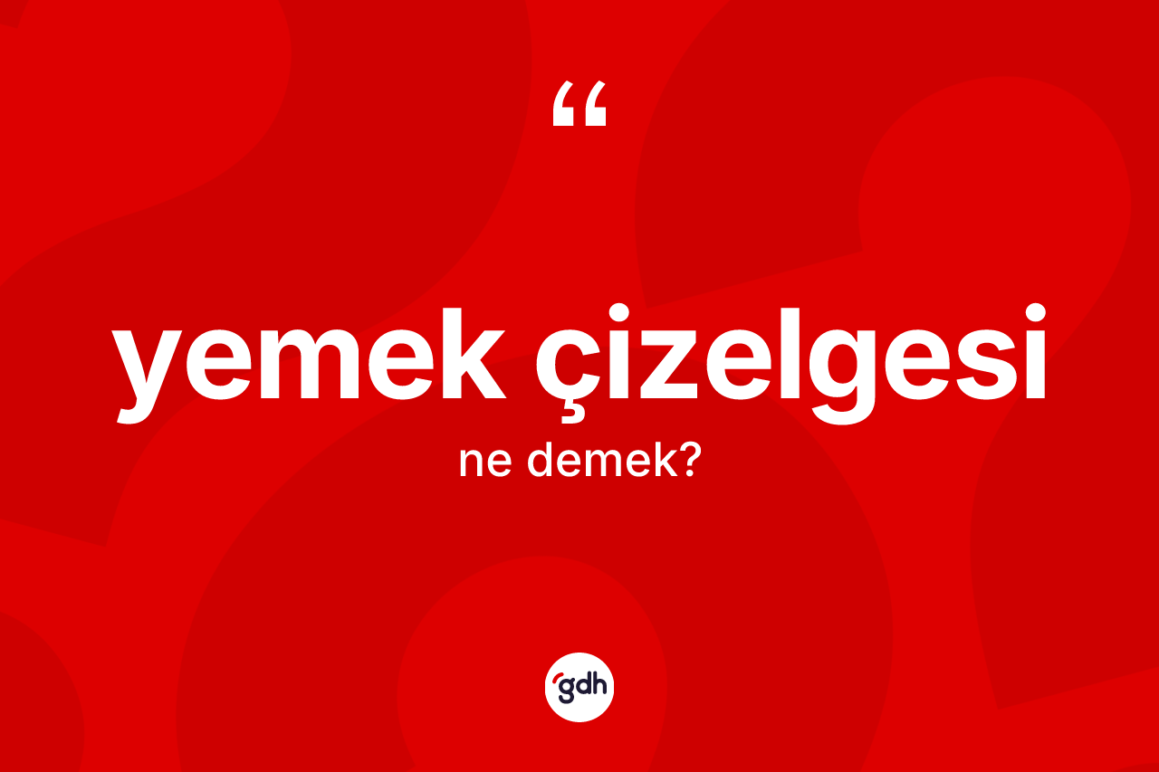 Yemek çizelgesi kelimesinin sözlükteki tanımı nedir? Yemek çizelgesinin halk arasındaki kullanımı nasıldır?
