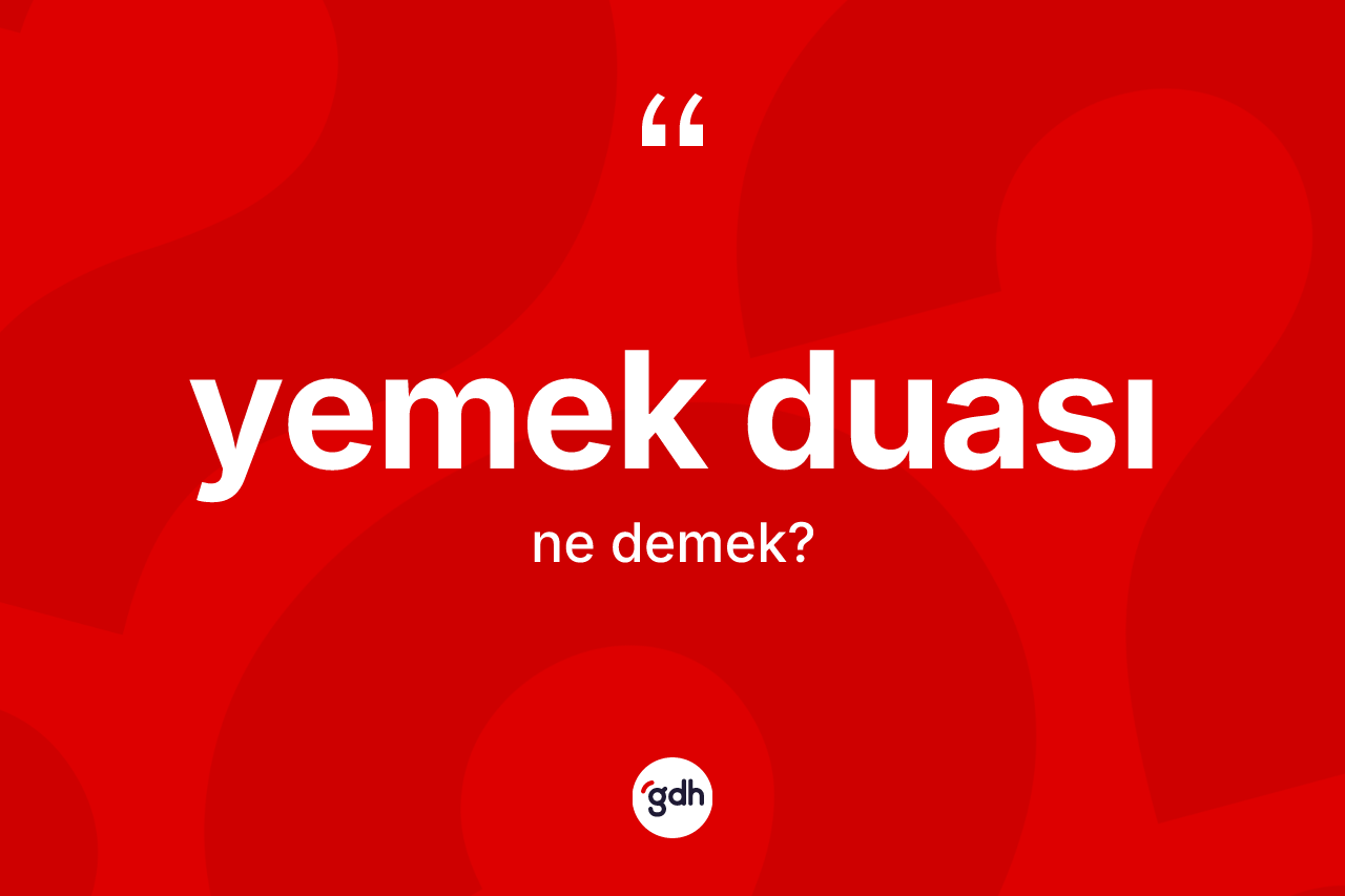 Yemek duası kelimesinin anlamı nedir? Yemek duası kelimesinin kaç farklı anlamı var?