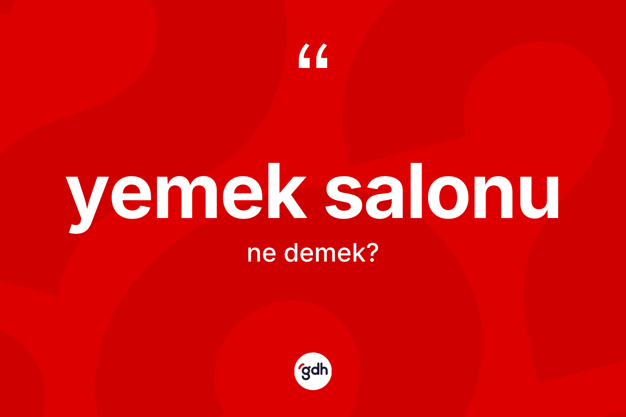 Yemek salonu kelimesi ne demek? Yemek salonu kelimesinin özellikleri nelerdir?