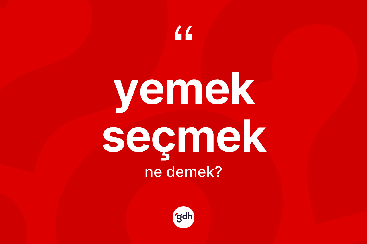 Yemek seçmek ne anlama gelir?