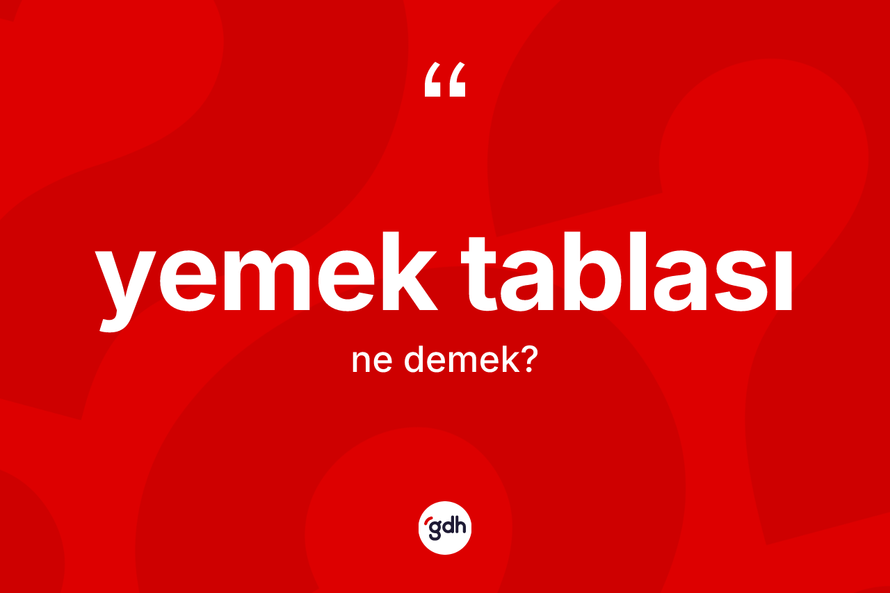 Yemek tablası kelimesinin sözlükteki tanımı nedir? Yemek tablası kelimesinin kaç farklı anlamı var?