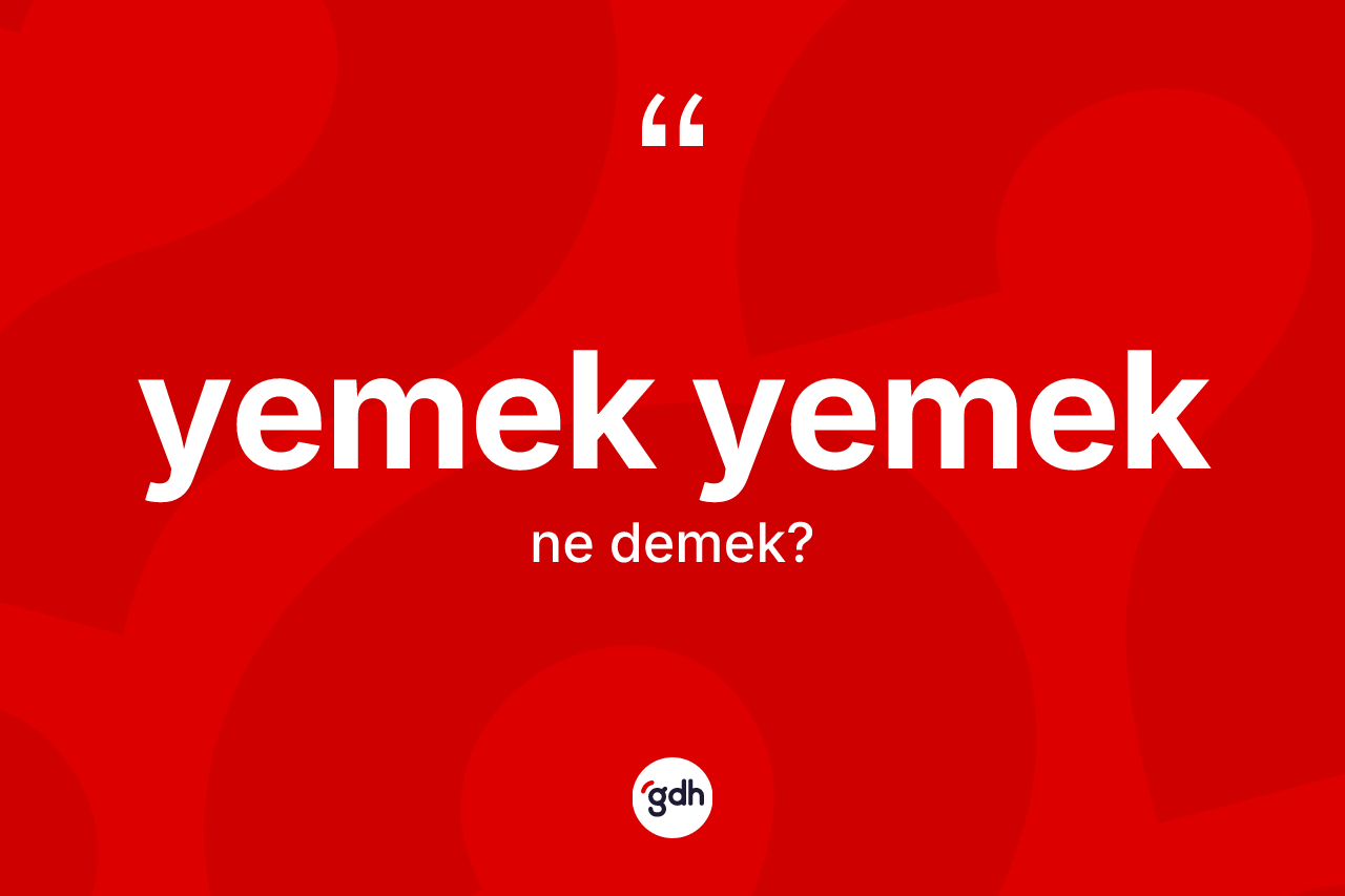 Yemek yemek ifadesinin kısaca tanımı nedir?