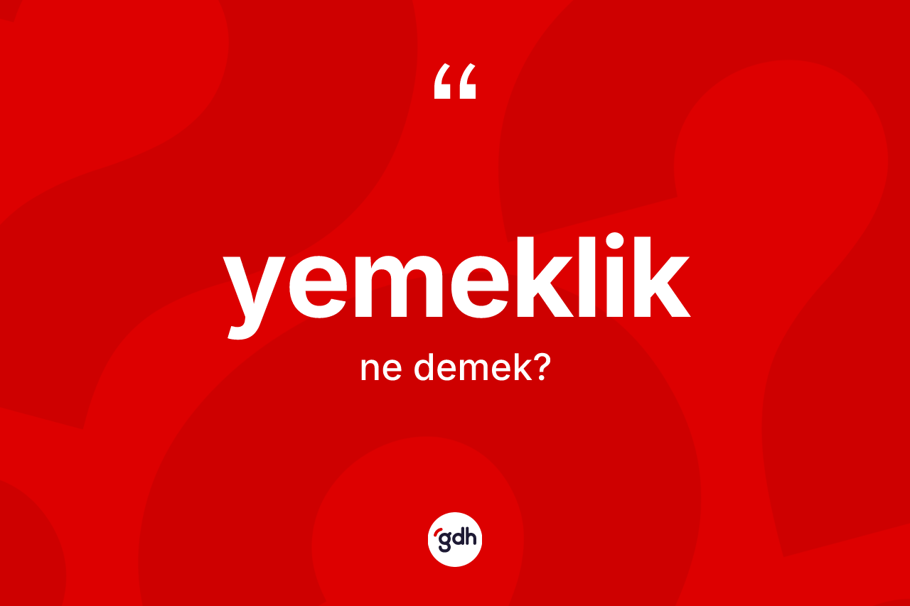 Yemeklik kelimesinin tanımı nedir? Yemeklik kelimesinin TDK anlamı nedir?
