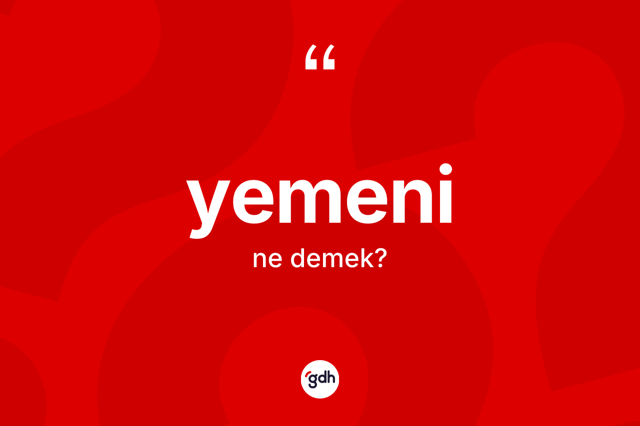 Yemeni kelimesi ne demek? Yemeninin TDK'ya göre anlamı nedir?