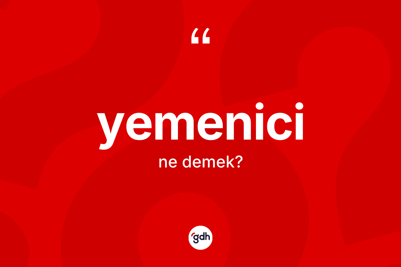 Yemenici nedir? Yemenicinin TDK'ya göre anlamı nedir?