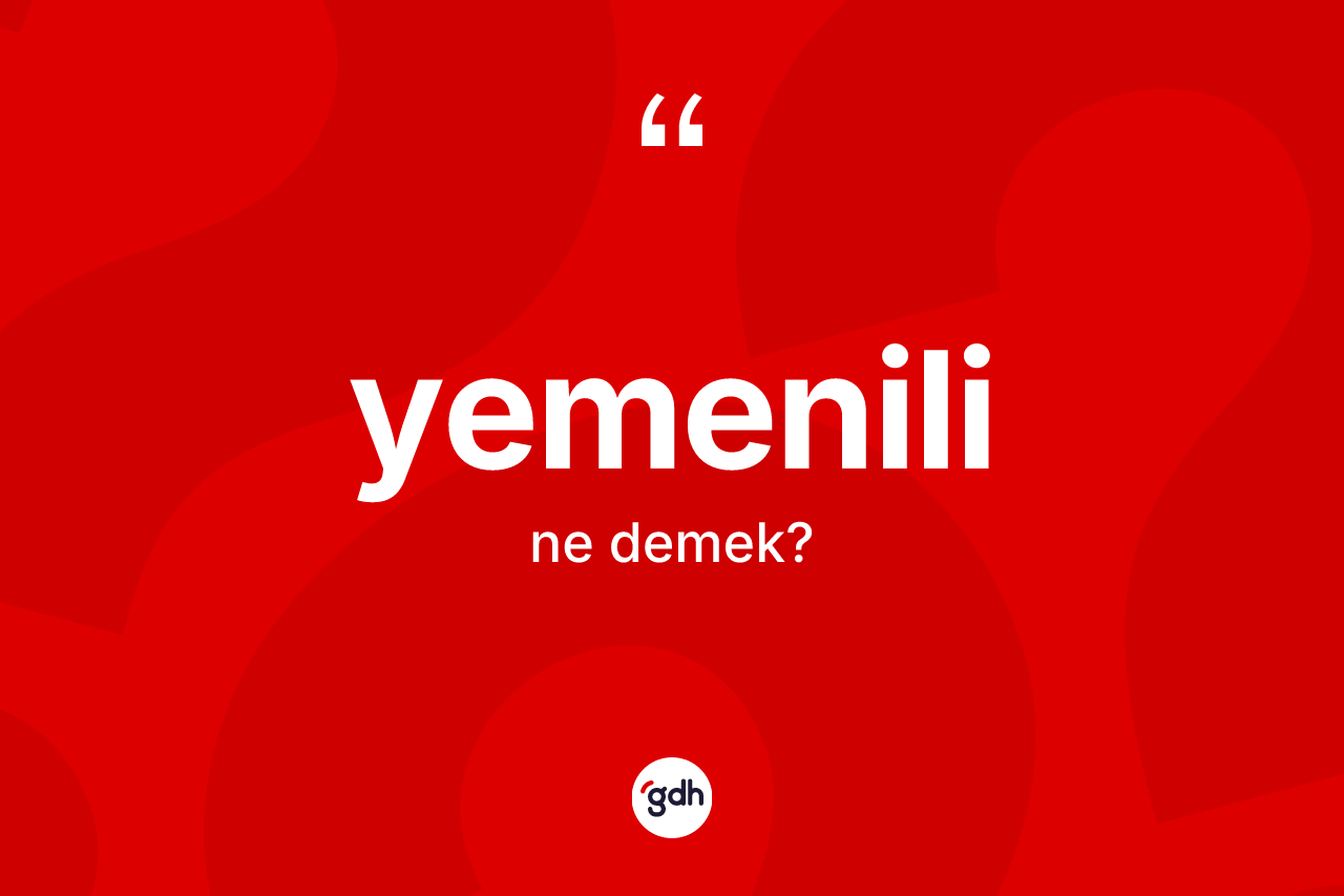 Yemenili kelimesinin anlamı nedir? Yemenili kelimesinin kaç farklı anlamı var?
