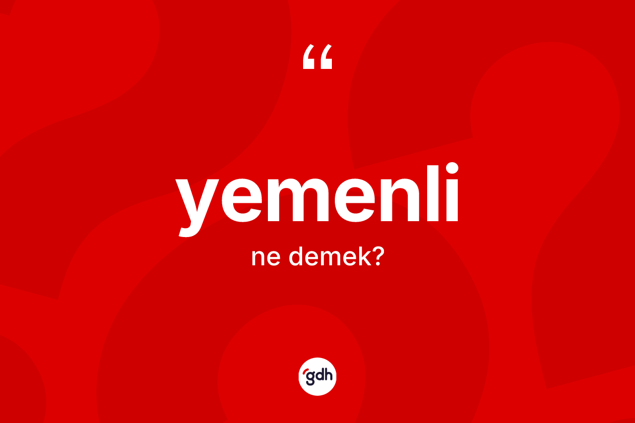 Yemenli kelimesi ne demek? Yemenli'nin TDK'ya göre anlamı nedir?