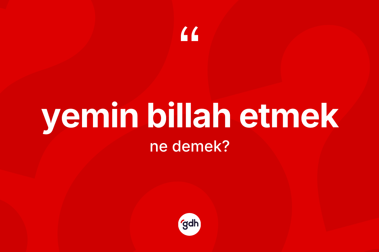 Yemin billah etmek ne anlama gelir?
