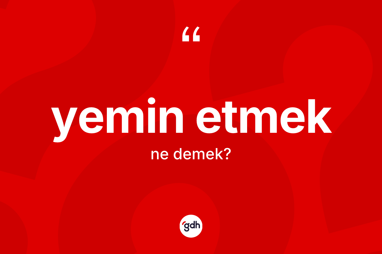 Yemin etmek ne demek? Yemin etmek sözünün TDK tanımı nedir?