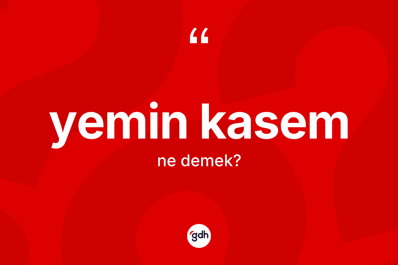 Yemin kasem kelimesinin anlamı nedir? Yemin kasemin TDK'ya göre anlamı nedir?