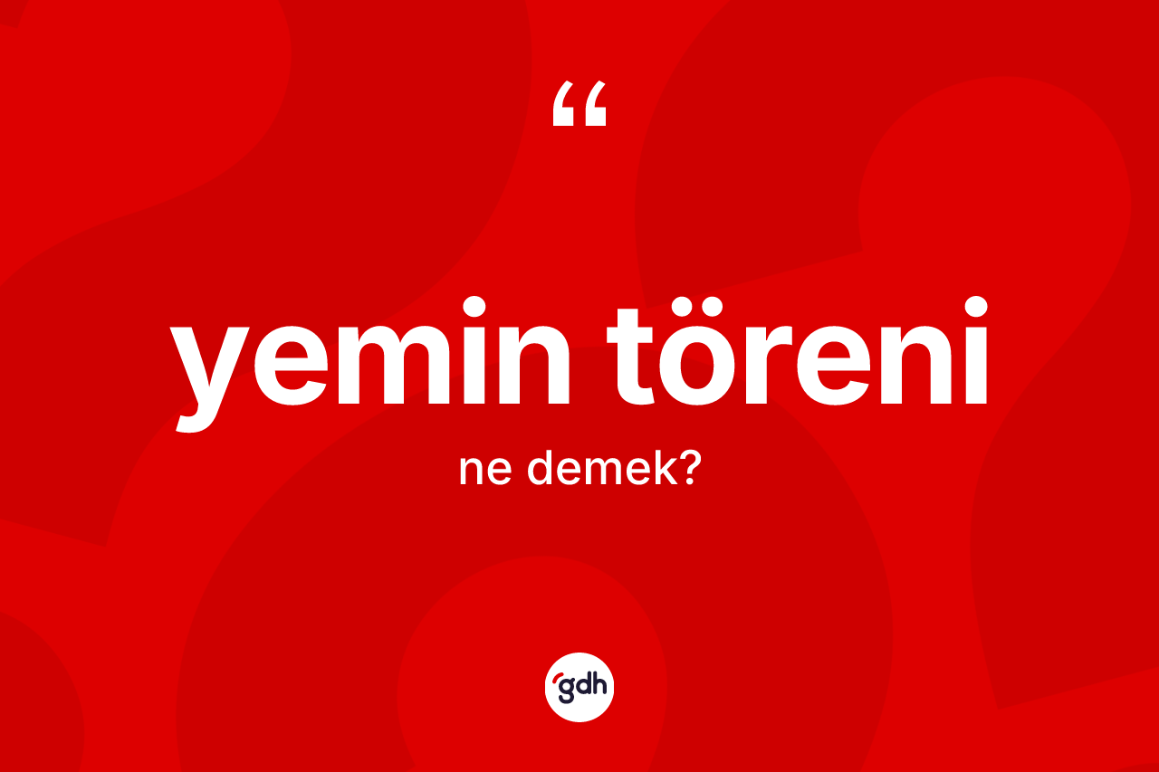 Yemin töreni kelimesinin tanımı nedir? Yemin töreninin halk arasındaki kullanımı nasıldır?