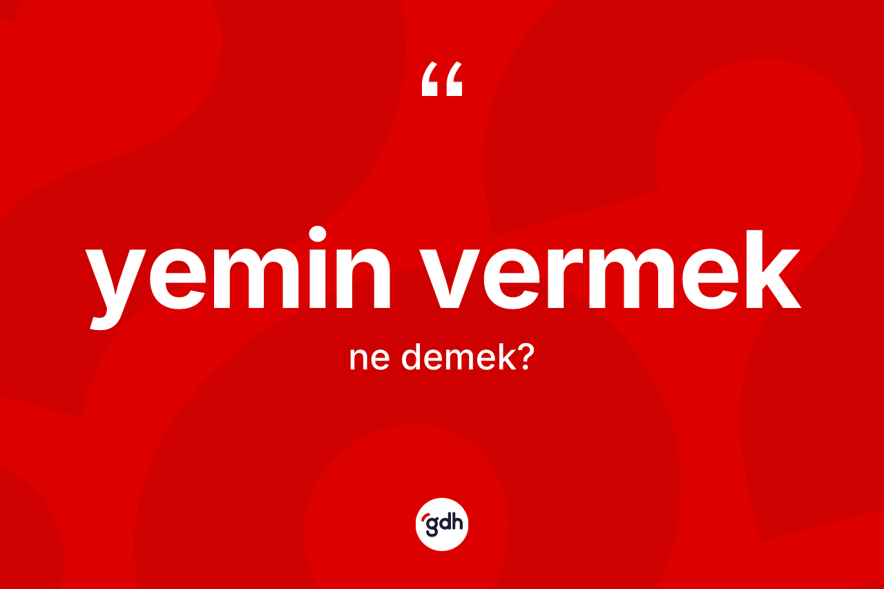 Yemin vermek ne anlama gelir?