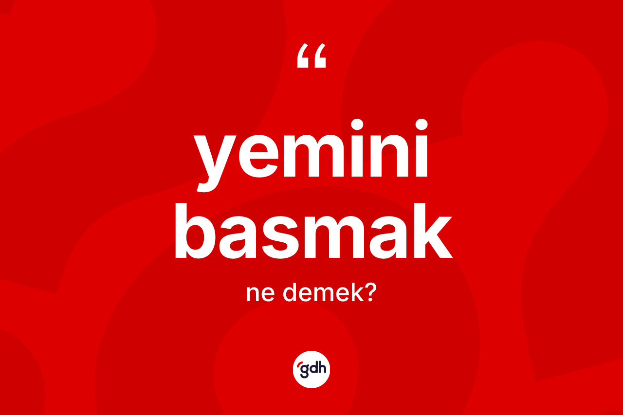 Yemini basmak ne demek? Yemini basmak ifadesinin TDK açıklaması nedir?