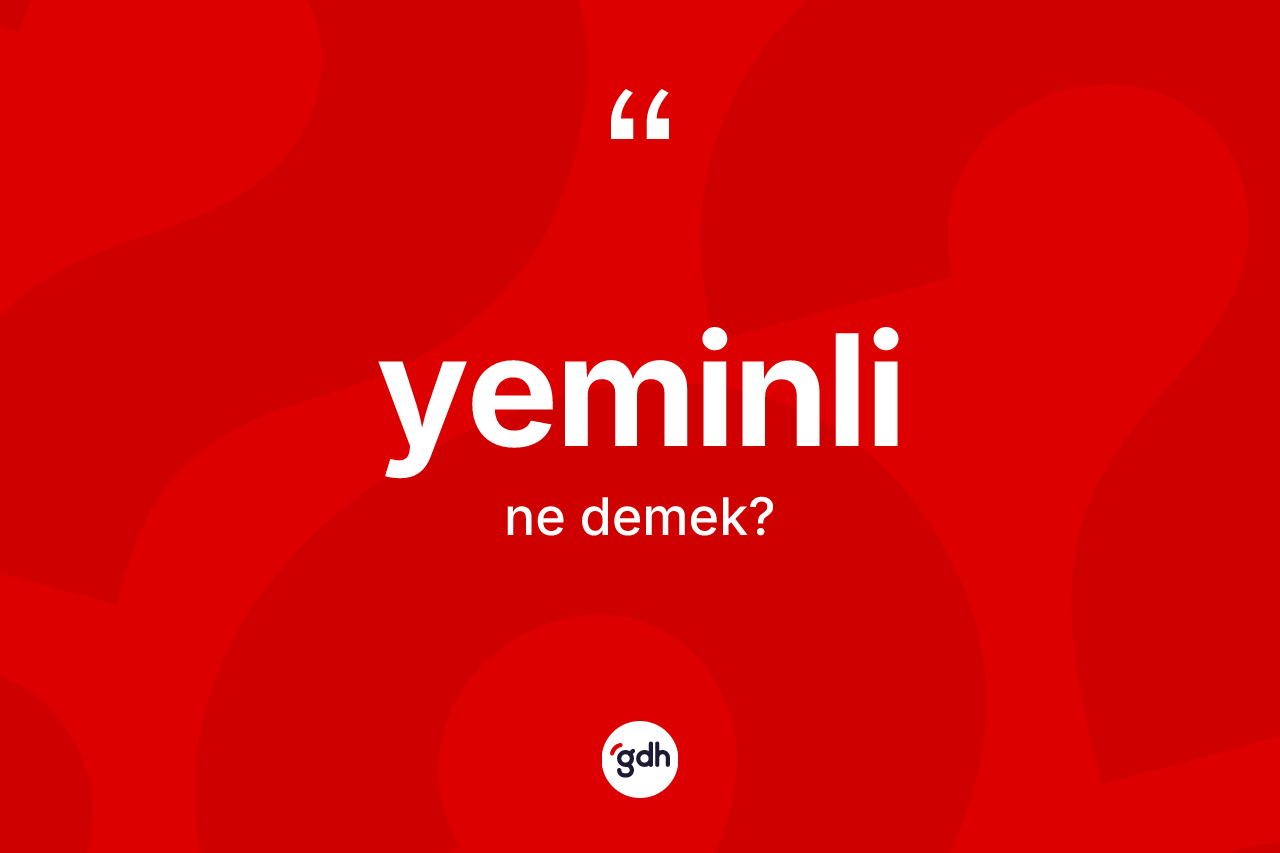Yeminli kelimesinin anlamı nedir? Yeminlinin sözlükteki anlamı nedir?