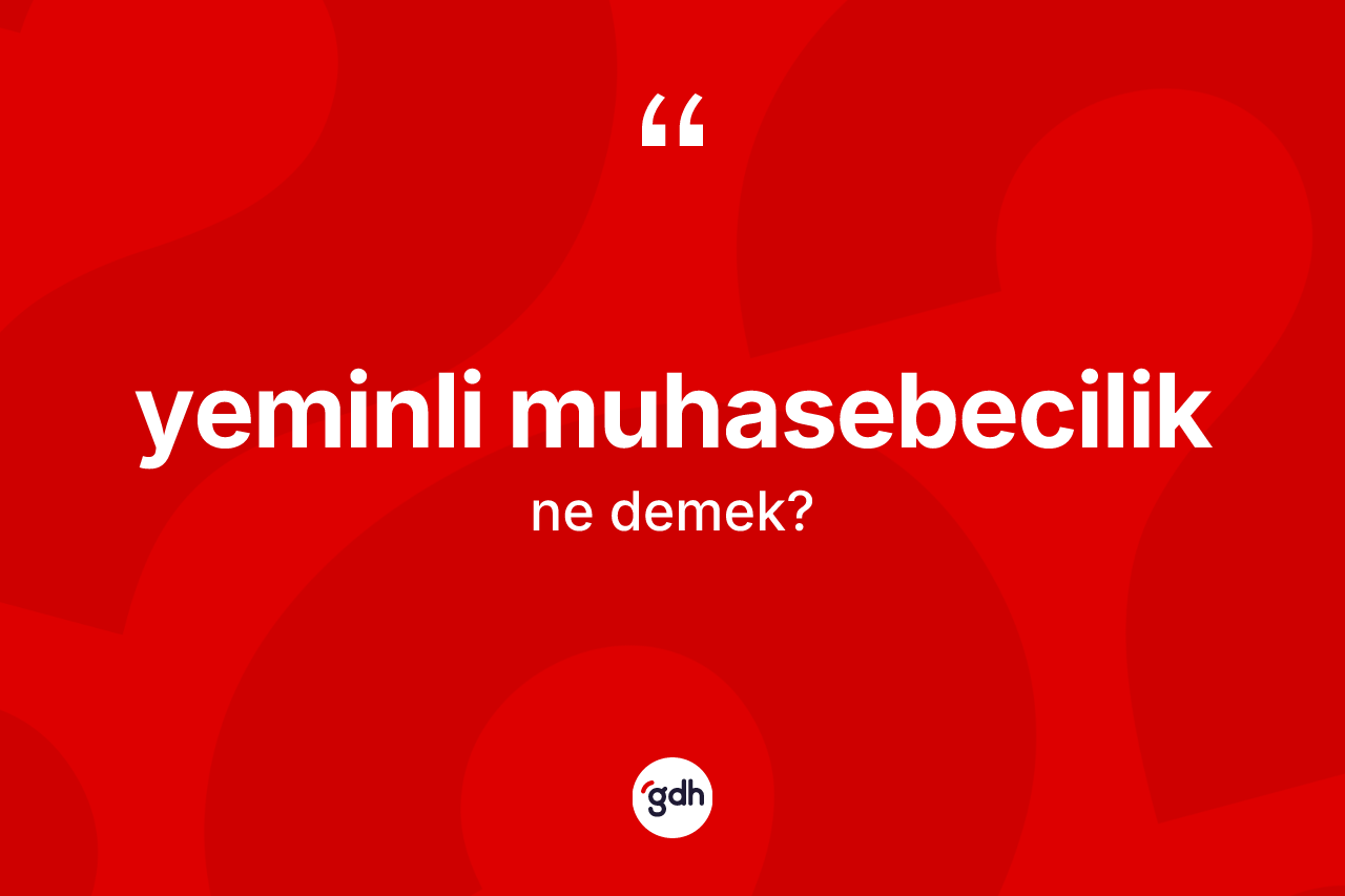 Yeminli muhasebecilik kelimesinin sözlükteki tanımı nedir? Yeminli muhasebeciliğin TDK'ya göre anlamı nedir?