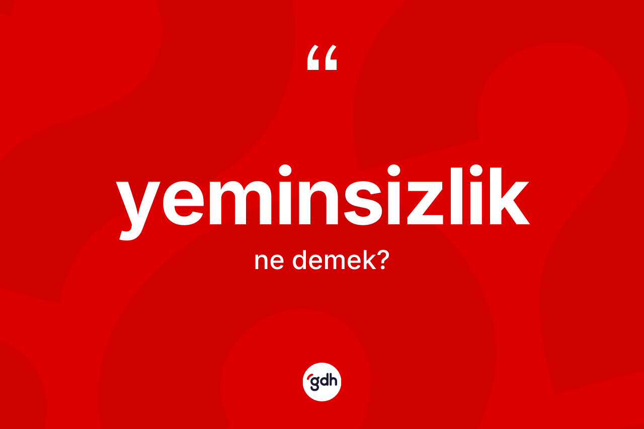 Yeminsizlik kelimesinin sözlükteki tanımı nedir?