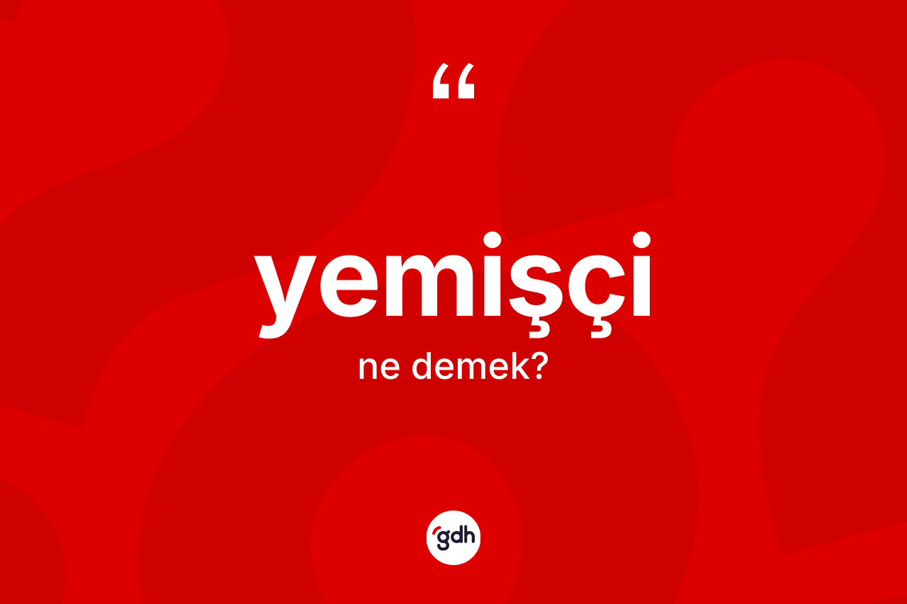 Yemişçi kelimesinin sözlükteki tanımı nedir? Yemişçi kelimesinin TDK'ya göre açıklaması nedir?