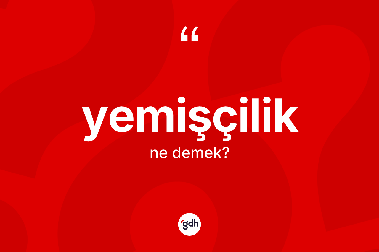 Yemişçilik kelimesinin sözlükteki tanımı nedir? Yemişçiliğin sözlükteki anlamı nedir?