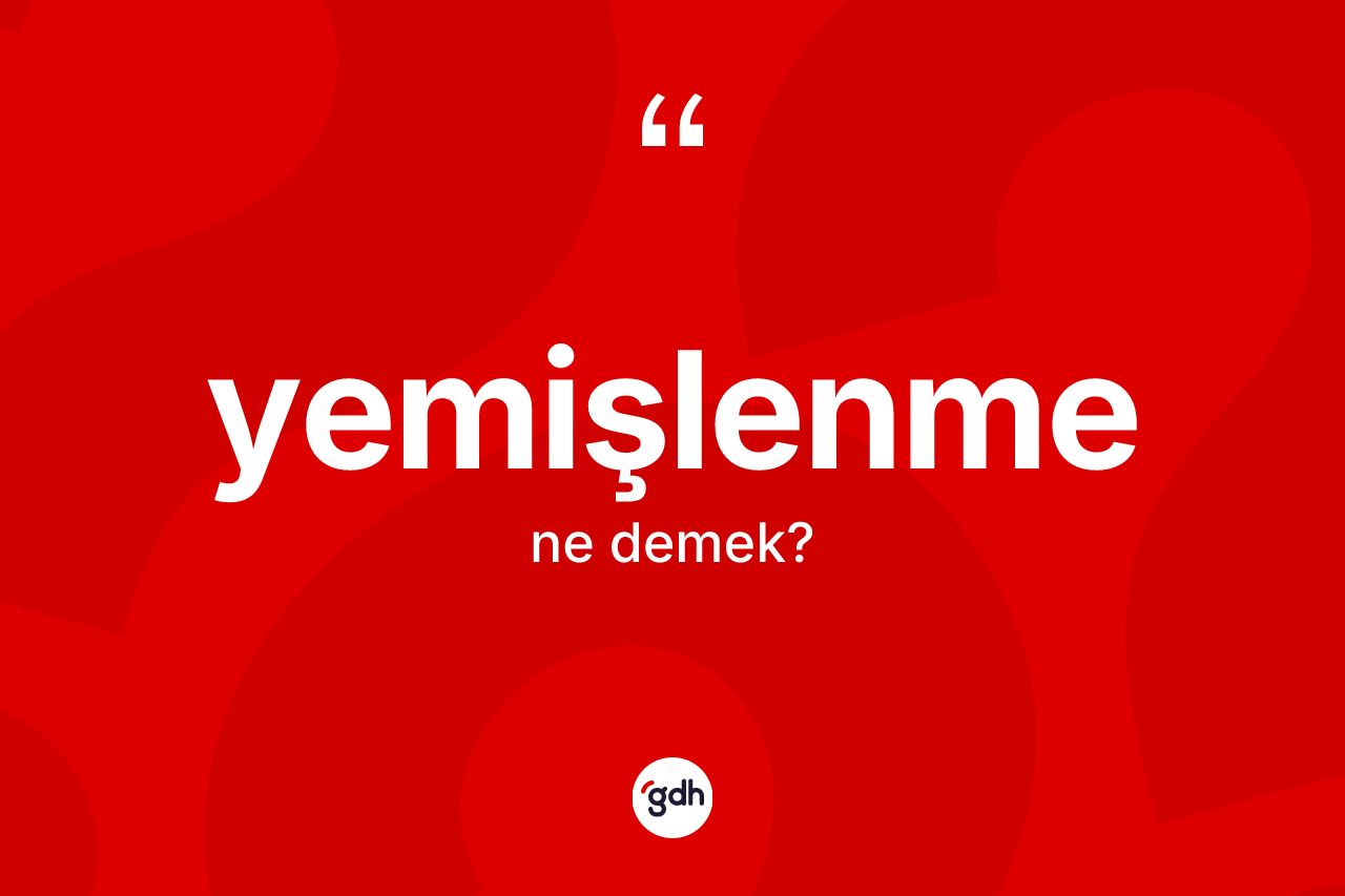 Yemişlenme kelimesinin tanımı nedir? Yemişlenme kelimesinin TDK'ya göre açıklaması nedir?