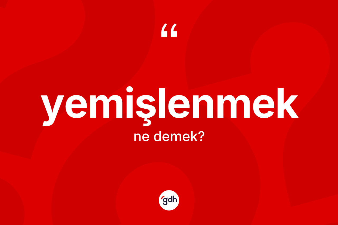 Yemişlenmek kelimesinin sözlükteki tanımı nedir? Yemişlenmeğin halk arasındaki kullanımı nasıldır?