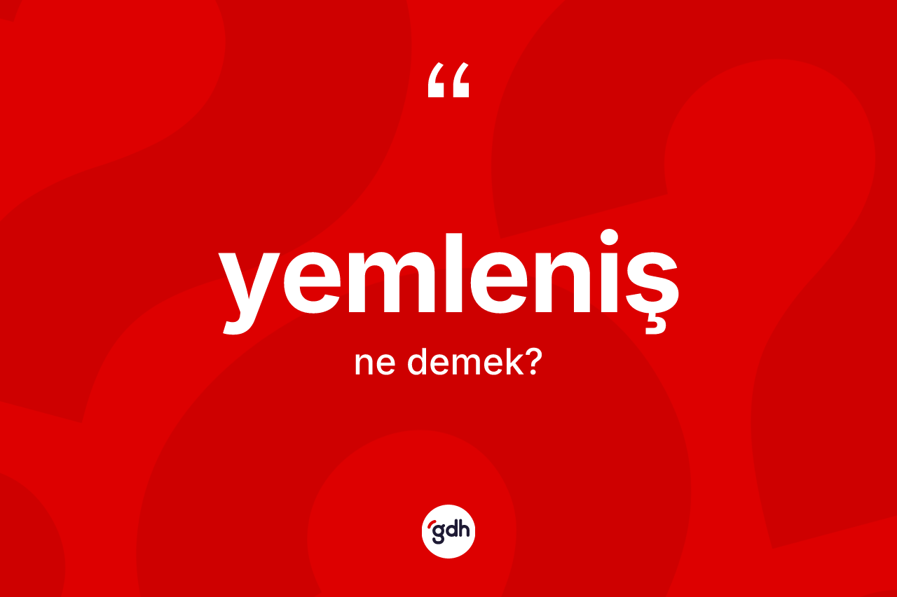Yemleniş kelimesinin sözlükteki tanımı nedir? Yemlenişin TDK'ya göre anlamı nedir?