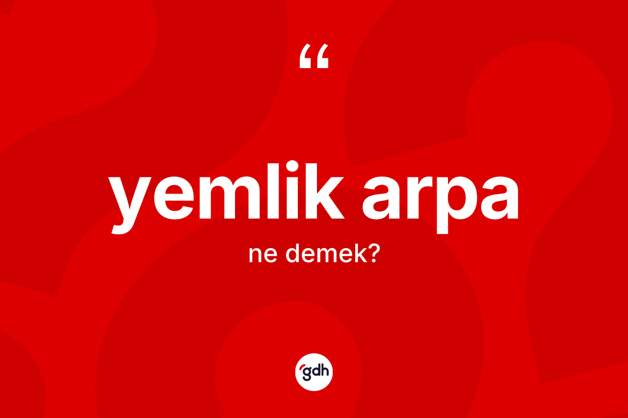 Yemlik arpa kelimesinin tanımı nedir? Yemlik arpa kelimesinin özellikleri nelerdir?