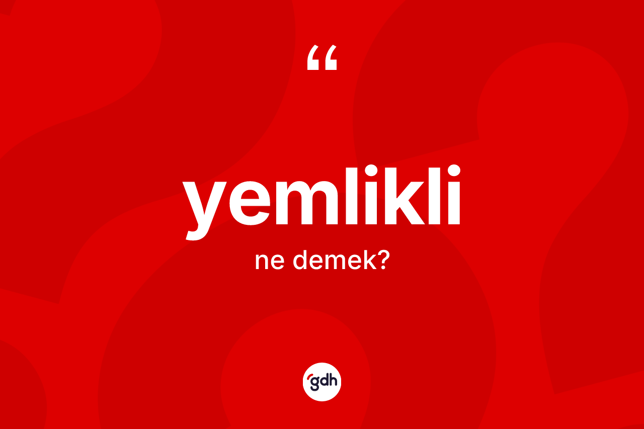 Yemlikli kelimesinin anlamı nedir? Yemliklinin TDK'ya göre anlamı nedir?