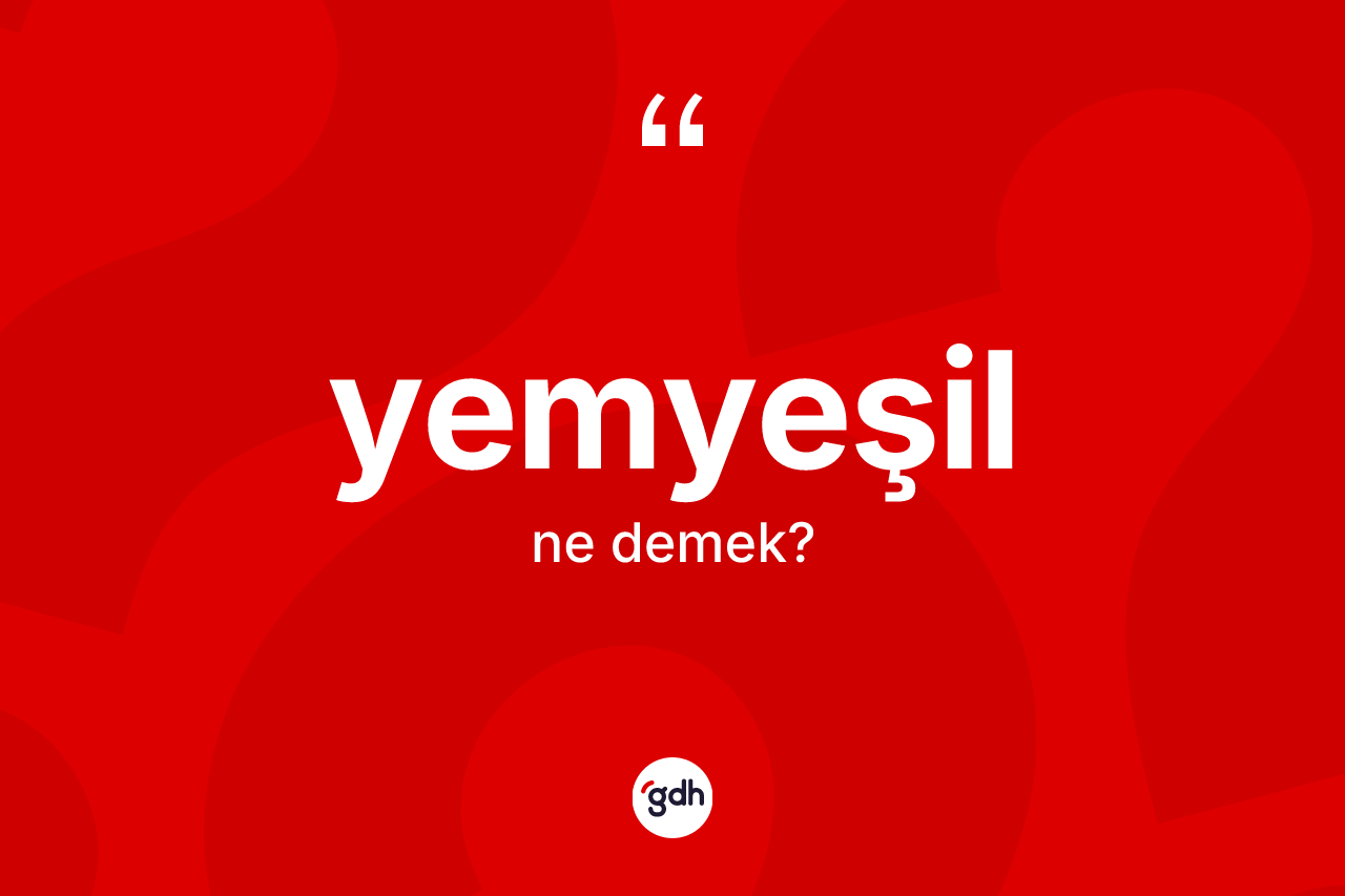 Yemyeşil kelimesi ne anlama gelir? Yemyeşil kelimesinin kaç farklı anlamı var?