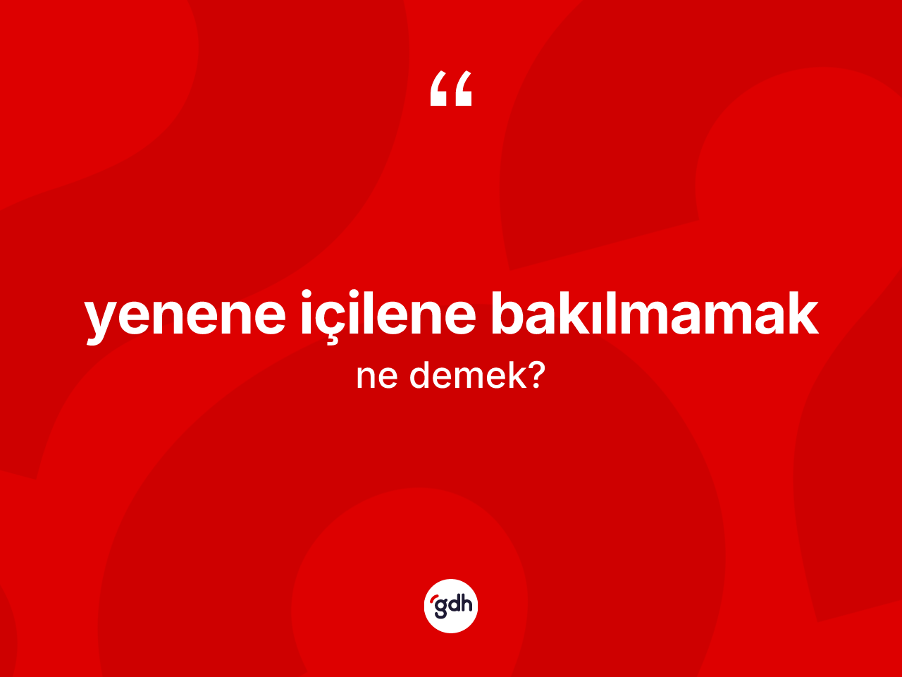 Yenene içilene bakılmamak nedir? Yenene içilene bakılmamak ifadesinin TDK'ya göre açıklaması nedir?