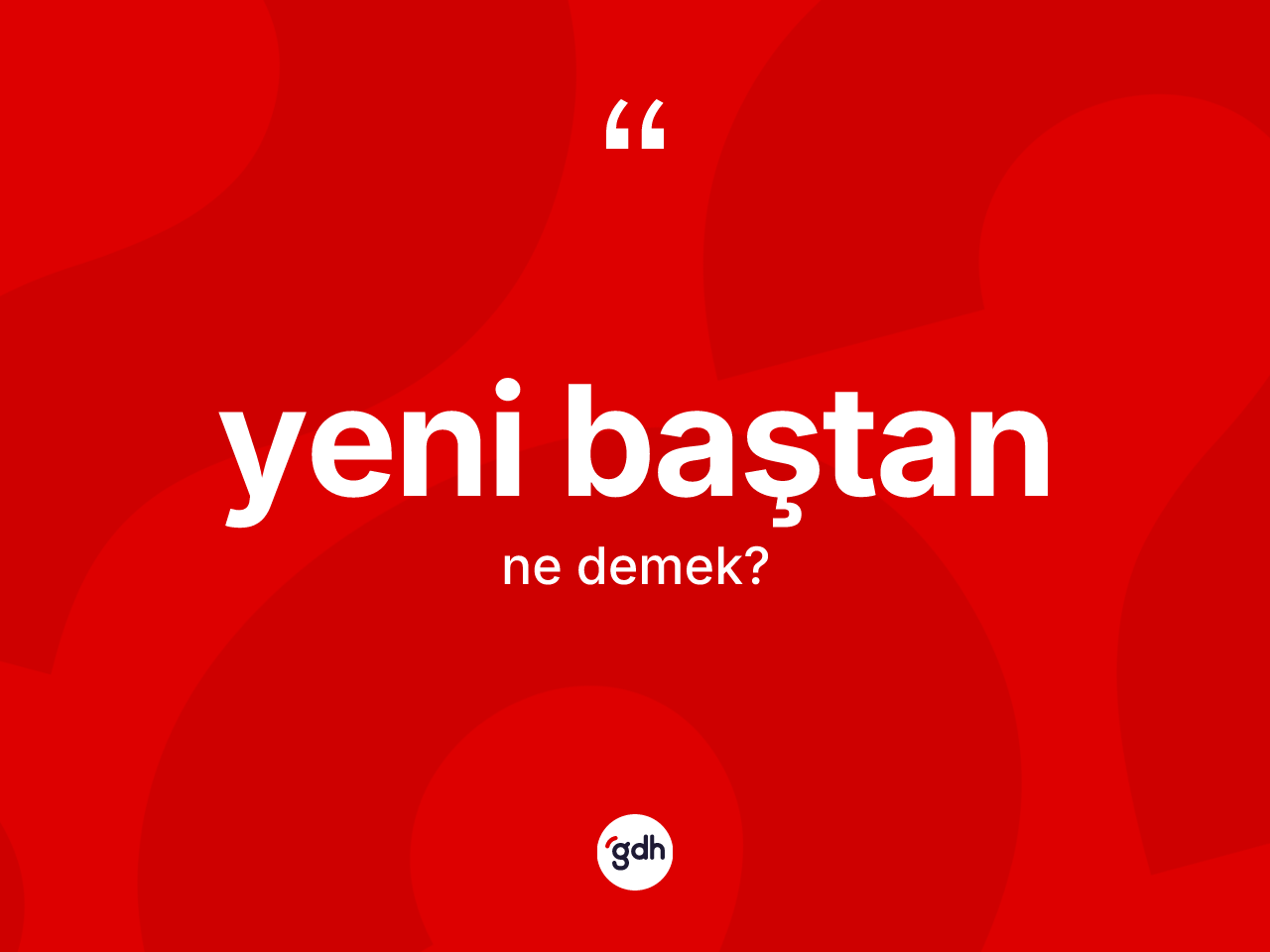 Yeni baştan kelimesinin anlamı nedir? Yeni baştan kelimesinin kaç farklı anlamı var?