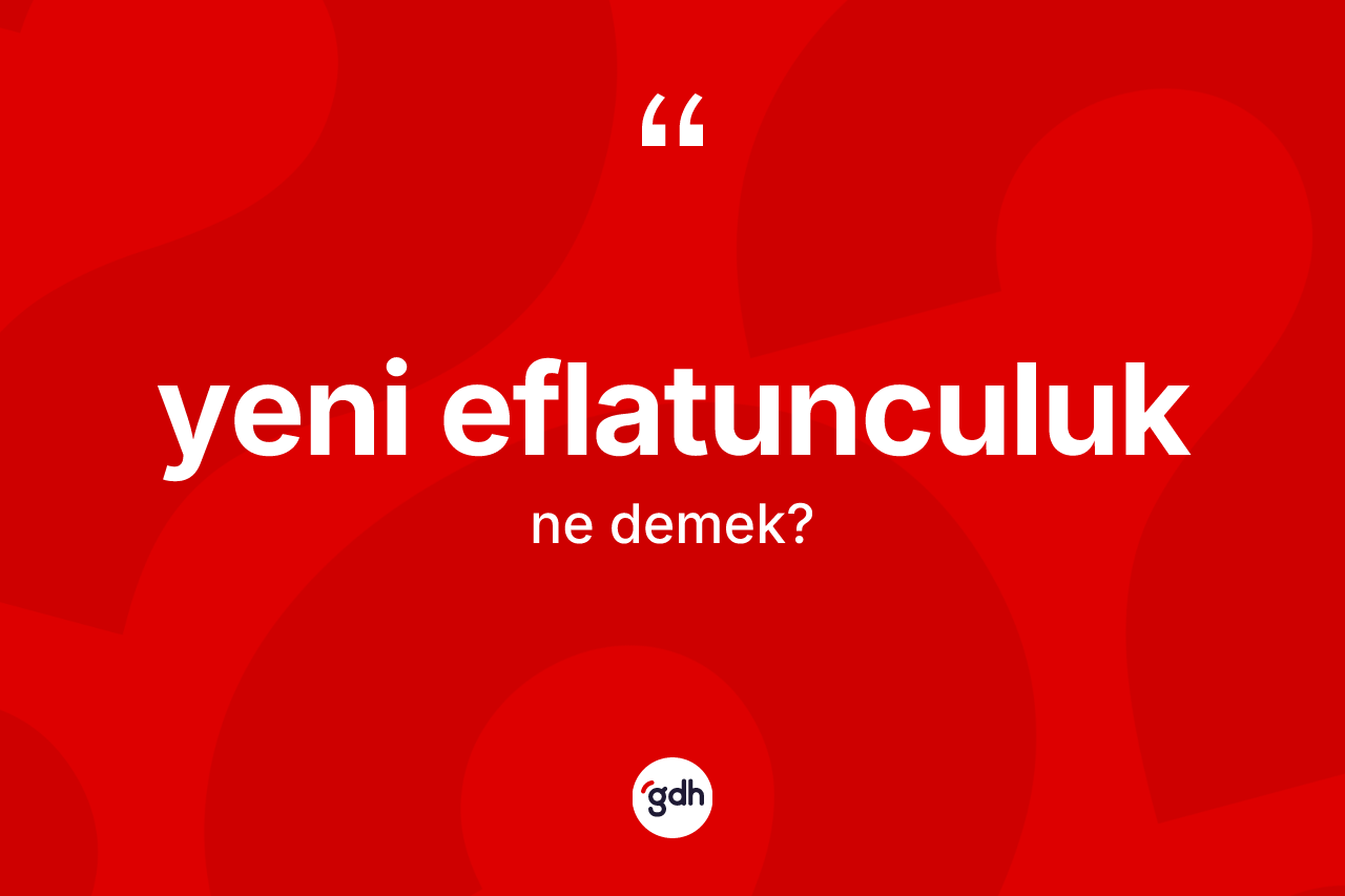 Yeni Eflatunculuk nedir? Yeni Eflatunculuğun kısaca tanımı nedir?