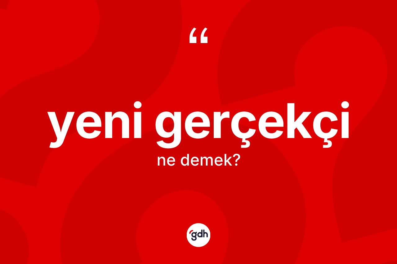 Yeni gerçekçi kelimesi ne anlama gelir? Yeni gerçekçinin TDK'ya göre anlamı nedir?