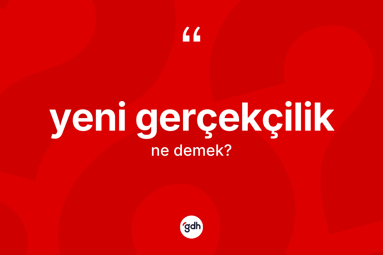 Yeni gerçekçilik kelimesinin sözlükteki tanımı nedir?