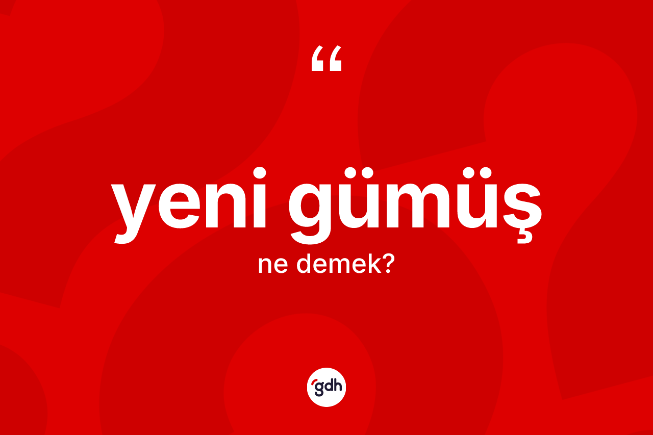 Yeni gümüş kelimesi ne anlama gelir? Yeni gümüşün kısaca tanımı nedir?