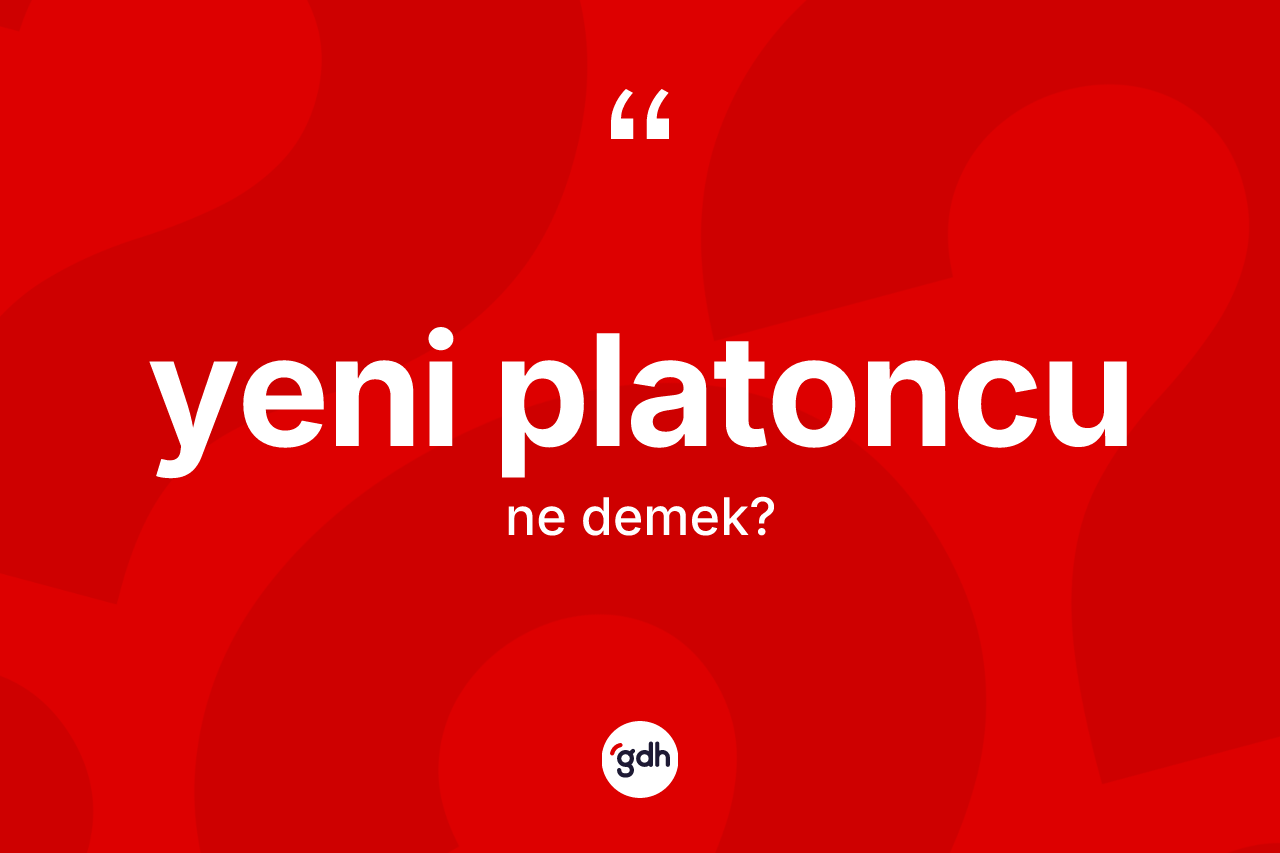 Yeni Platoncu kelimesinin anlamı nedir? Yeni Platoncu kelimesinin TDK anlamı nedir?
