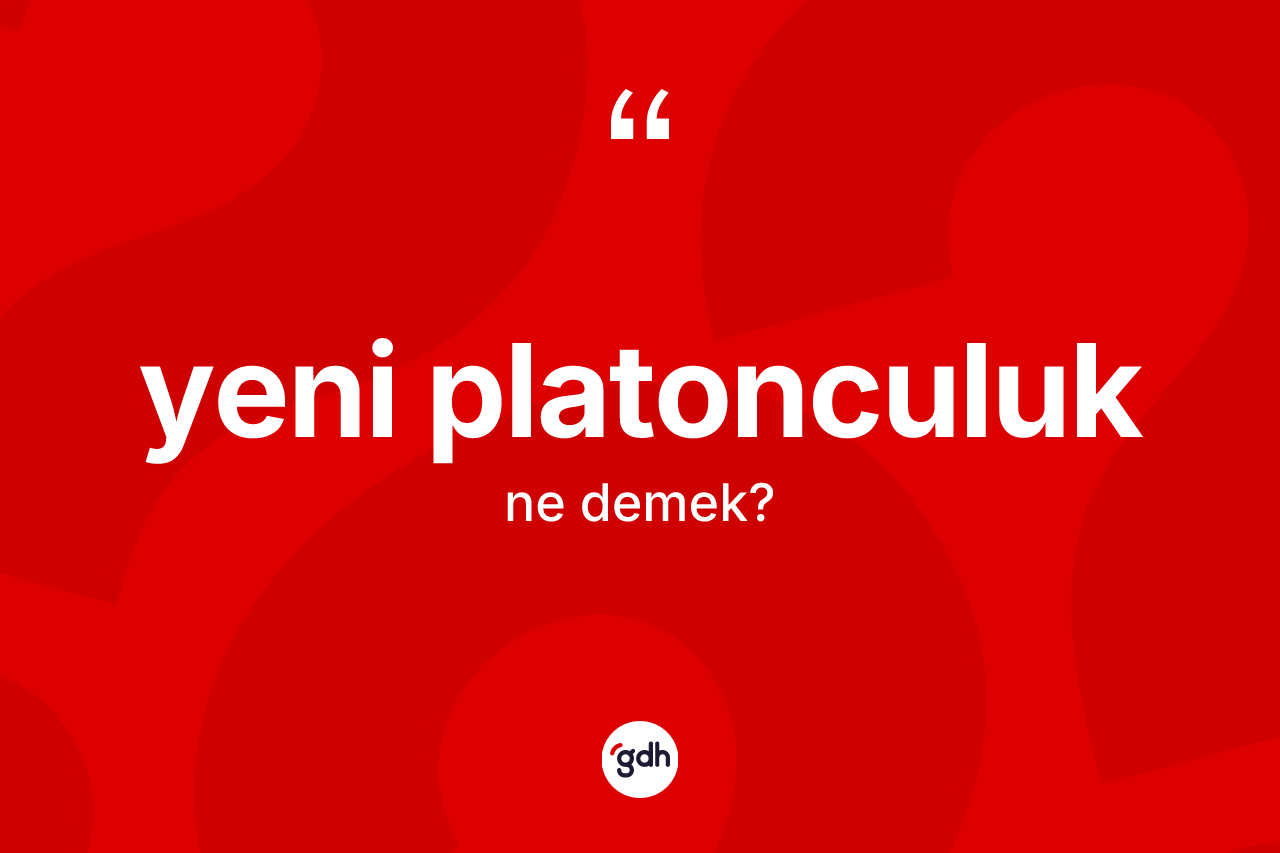 Yeni Platonculuk kelimesinin anlamı nedir? Yeni Platonculuğun sözlükteki anlamı nedir?